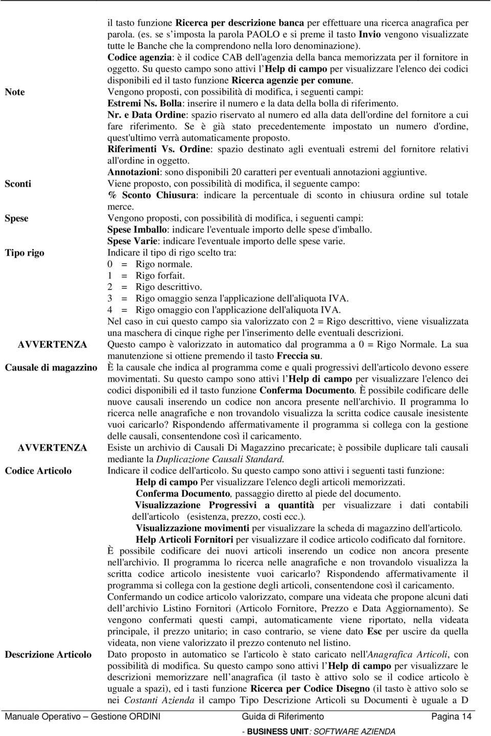 Codice agenzia: è il codice CAB dell'agenzia della banca memorizzata per il fornitore in oggetto.