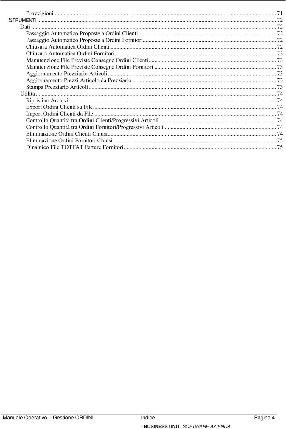 .. 73 Aggiornamento Prezzi Articolo da Prezziario... 73 Stampa Prezziario Articoli... 73 Utilità... 74 Ripristino Archivi... 74 Export Ordini Clienti su File... 74 Import Ordini Clienti da File.