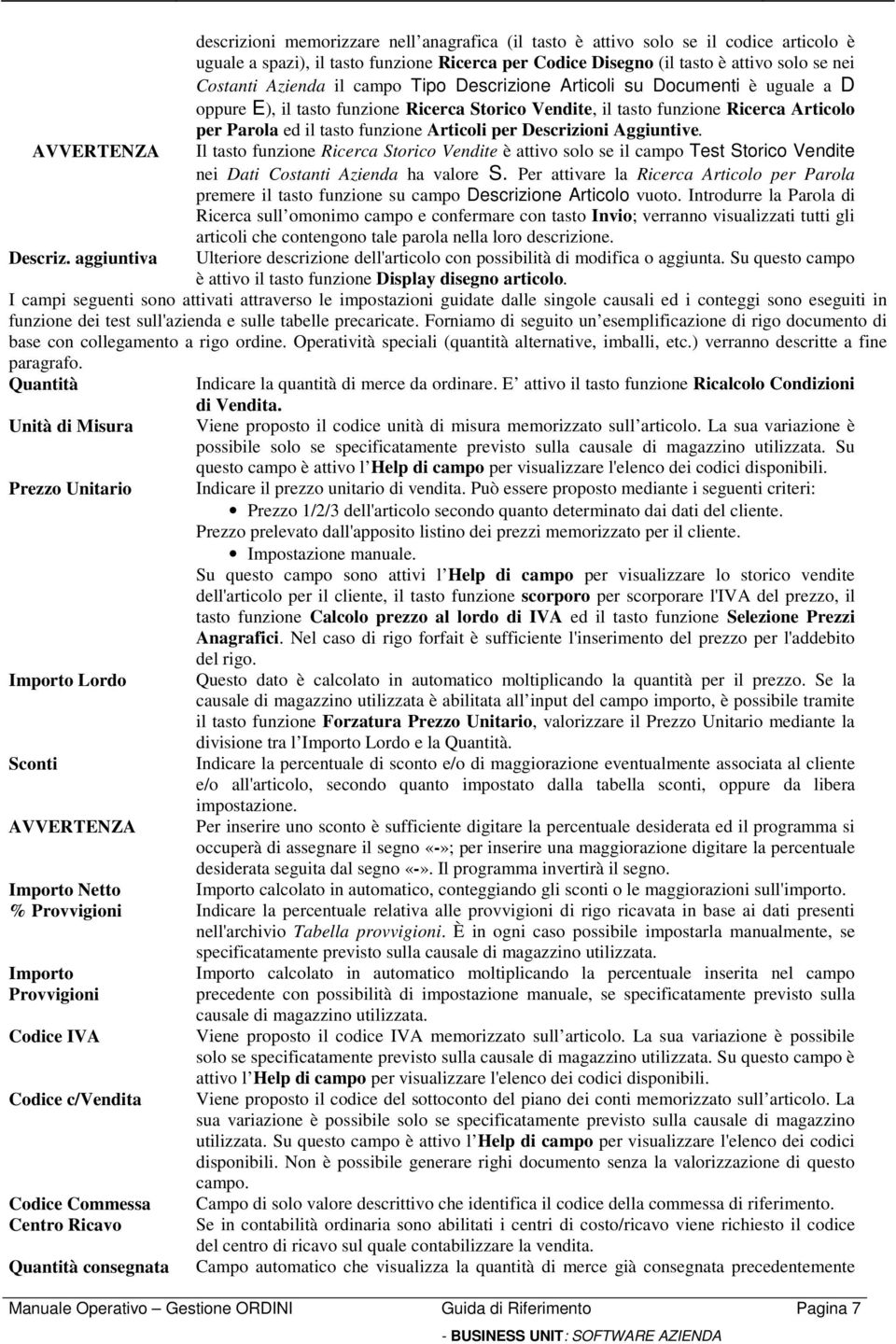 Costanti Azienda il campo Tipo Descrizione Articoli su Documenti è uguale a D oppure E), il tasto funzione Ricerca Storico Vendite, il tasto funzione Ricerca Articolo per Parola ed il tasto funzione