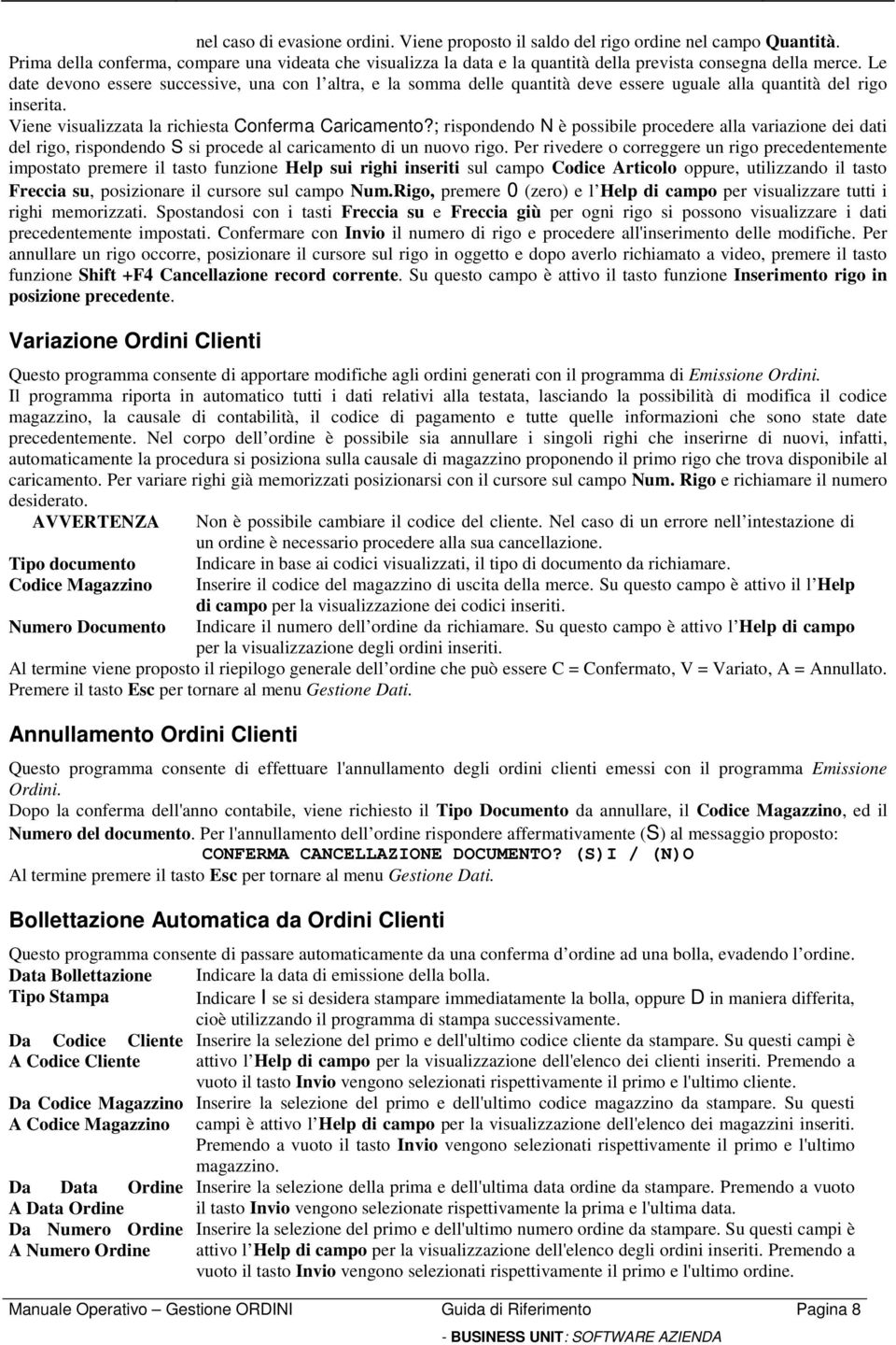 Le date devono essere successive, una con l altra, e la somma delle quantità deve essere uguale alla quantità del rigo inserita. Viene visualizzata la richiesta Conferma Caricamento?