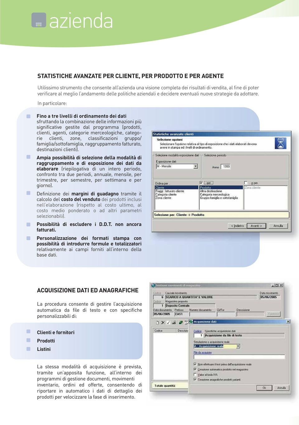 In particolare: Fino a tre livelli di ordinamento dei dati sfruttando la combinazione delle informazioni più significative gestite dal programma (prodotti, clienti, agenti, categorie merceologiche,