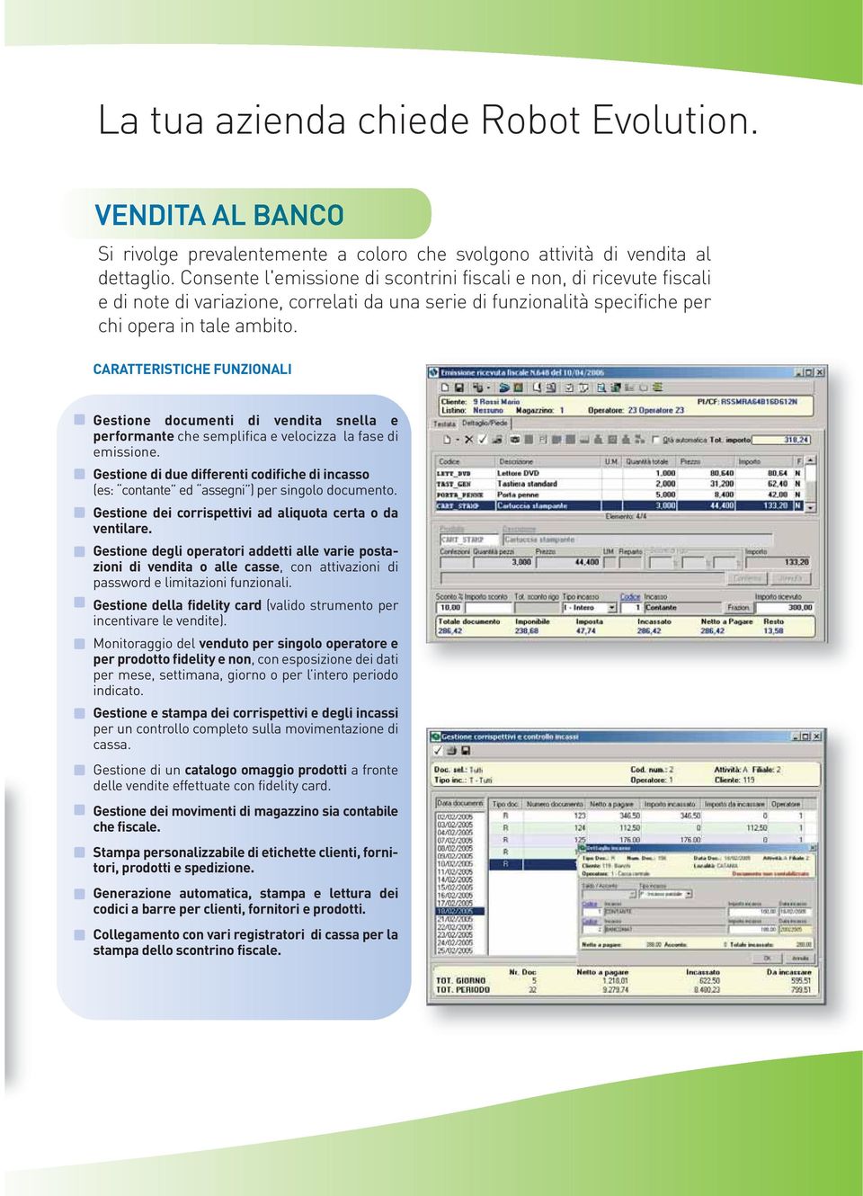 CARATTERISTICHE FUNZIONALI Gestione documenti di vendita snella e performante che semplifica e velocizza la fase di emissione.