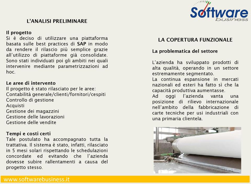 Le aree di intervento Il progetto è stato rilasciato per le aree: Contabilità generale/clienti/fornitori/cespiti Controllo di gestione Acquisti Gestione dei magazzini Gestione delle lavorazioni