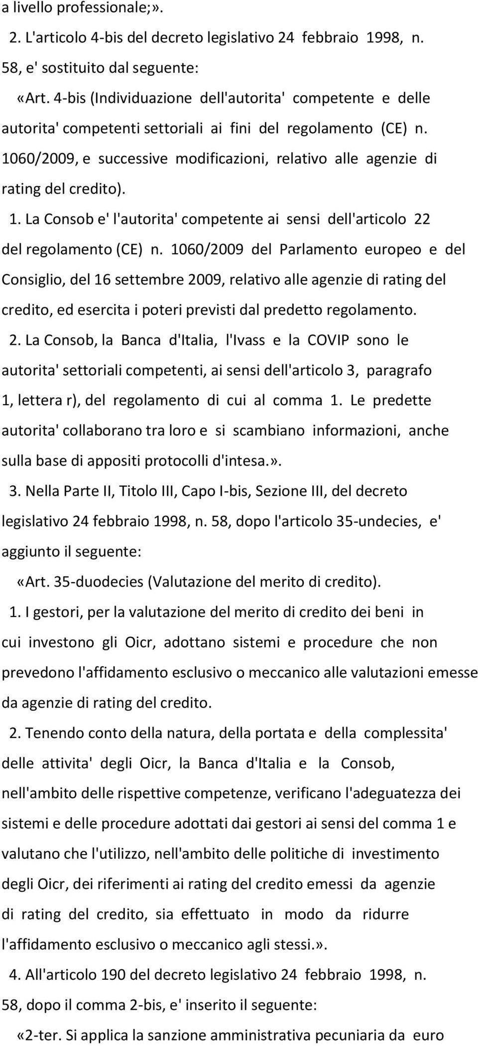 1060/2009, e successive modificazioni, relativo alle agenzie di rating del credito). 1. La Consob e' l'autorita' competente ai sensi dell'articolo 22 del regolamento (CE) n.