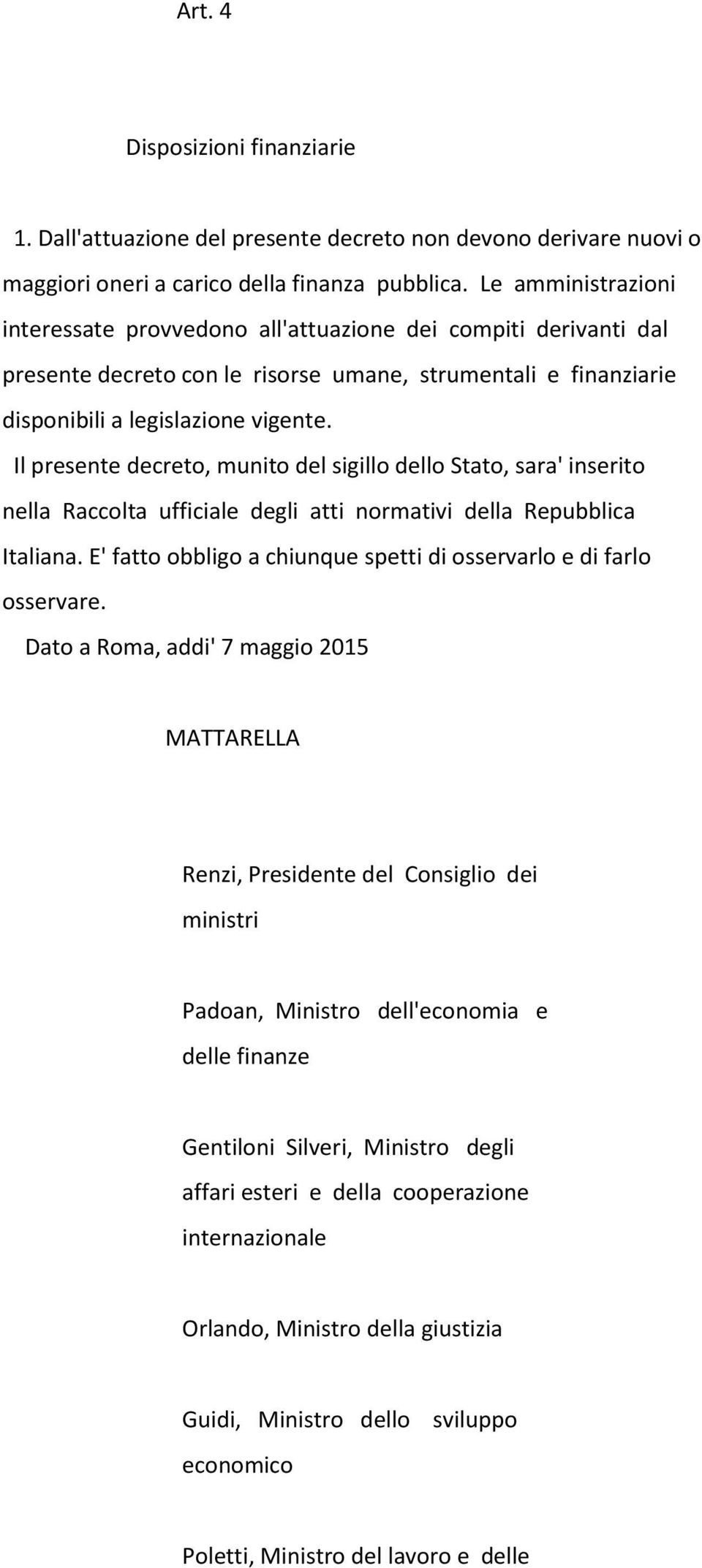 Il presente decreto, munito del sigillo dello Stato, sara' inserito nella Raccolta ufficiale degli atti normativi della Repubblica Italiana.