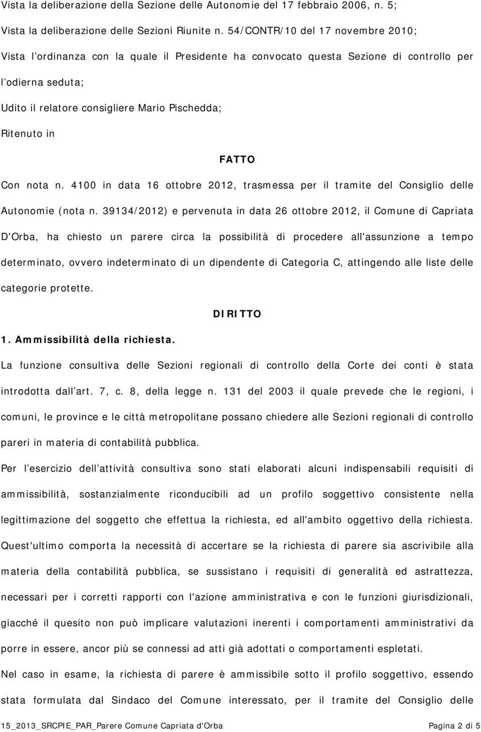 in FATTO Con nota n. 4100 in data 16 ottobre 2012, trasmessa per il tramite del Consiglio delle Autonomie (nota n.