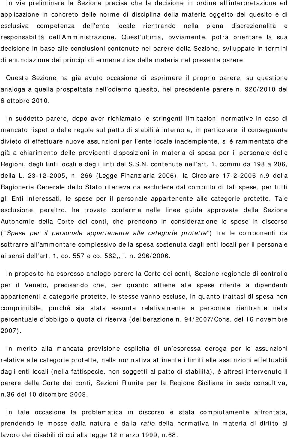 Quest ultima, ovviamente, potrà orientare la sua decisione in base alle conclusioni contenute nel parere della Sezione, sviluppate in termini di enunciazione dei principi di ermeneutica della materia