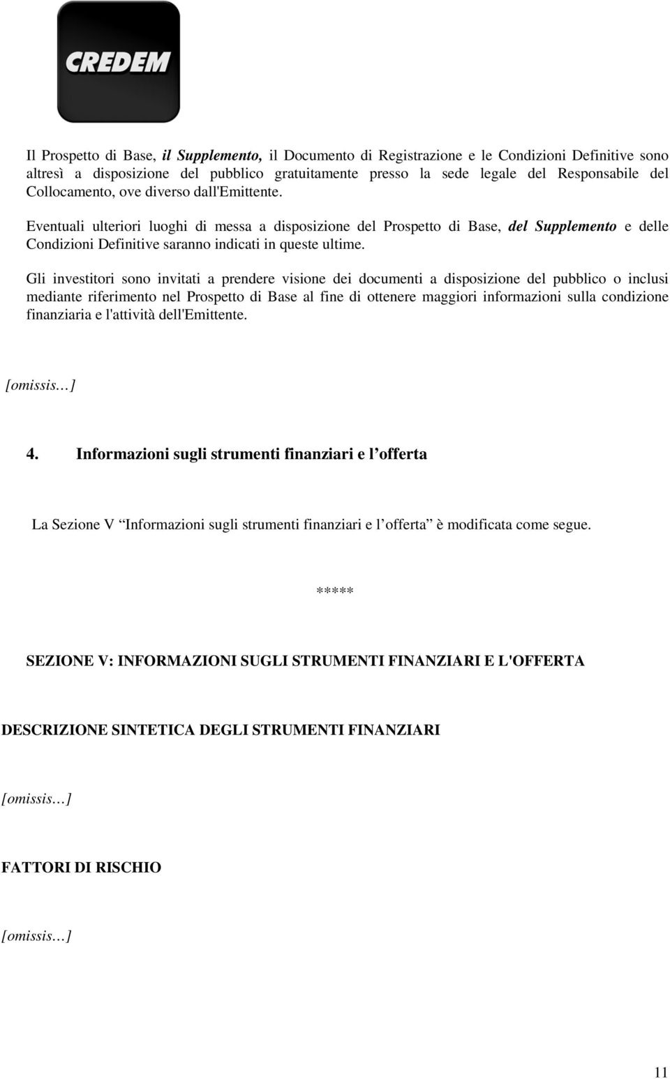 Gli investitori sono invitati a prendere visione dei documenti a disposizione del pubblico o inclusi mediante riferimento nel Prospetto di Base al fine di ottenere maggiori informazioni sulla