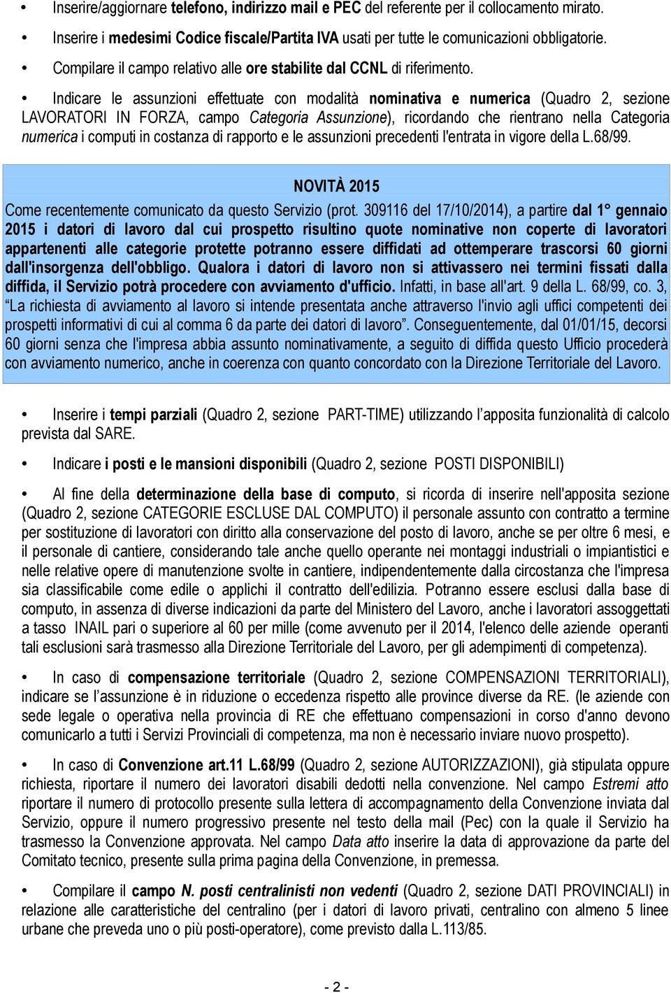 Indicare le assunzioni effettuate con modalità nominativa e numerica (Quadro 2, sezione LAVORATORI IN FORZA, campo Categoria Assunzione), ricordando che rientrano nella Categoria numerica i computi