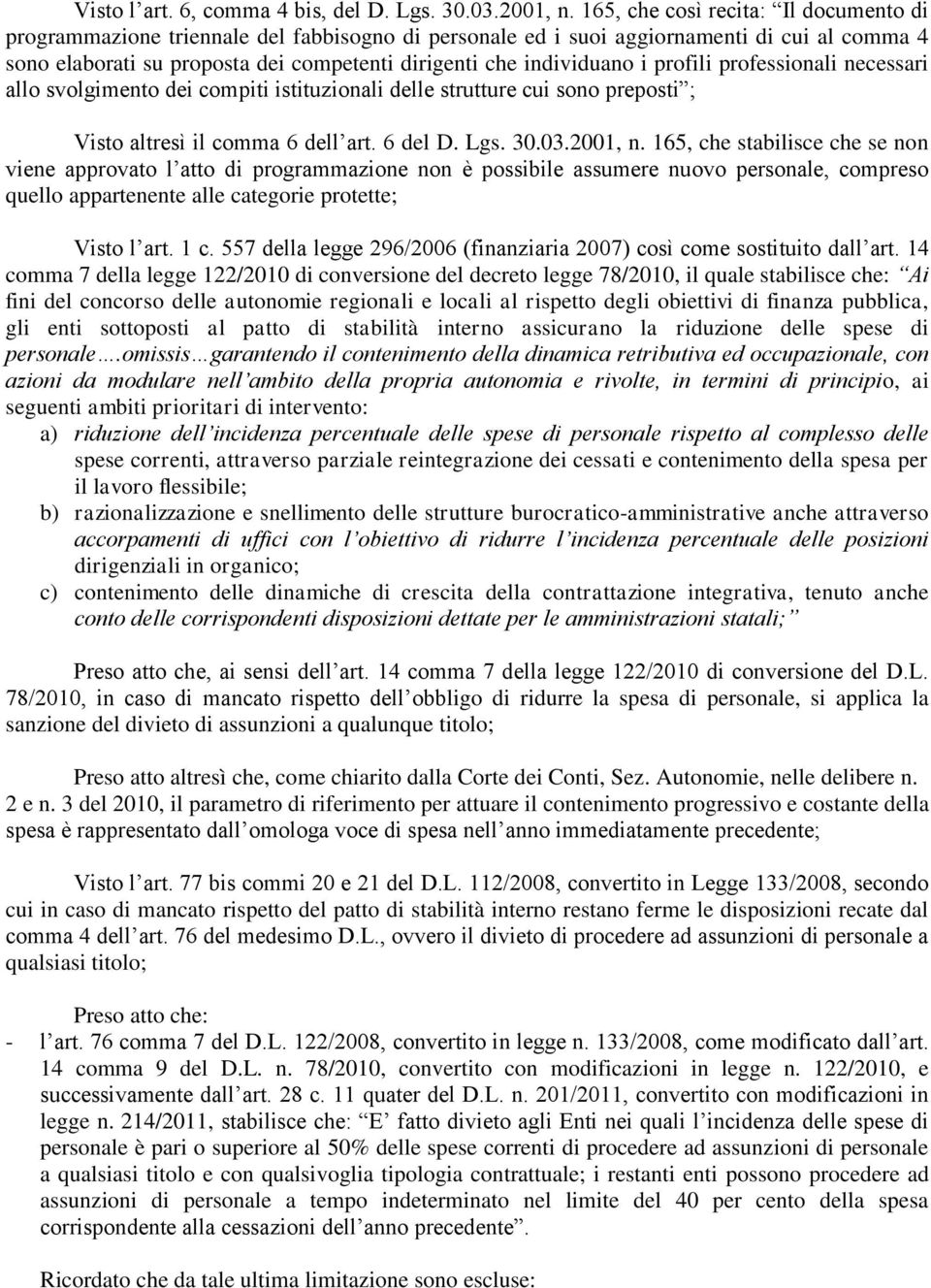 individuano i profili professionali necessari allo svolgimento dei compiti istituzionali delle strutture cui sono preposti ; Visto altresì il comma 6 dell art. 6 del D. Lgs. 30.03.2001, n.