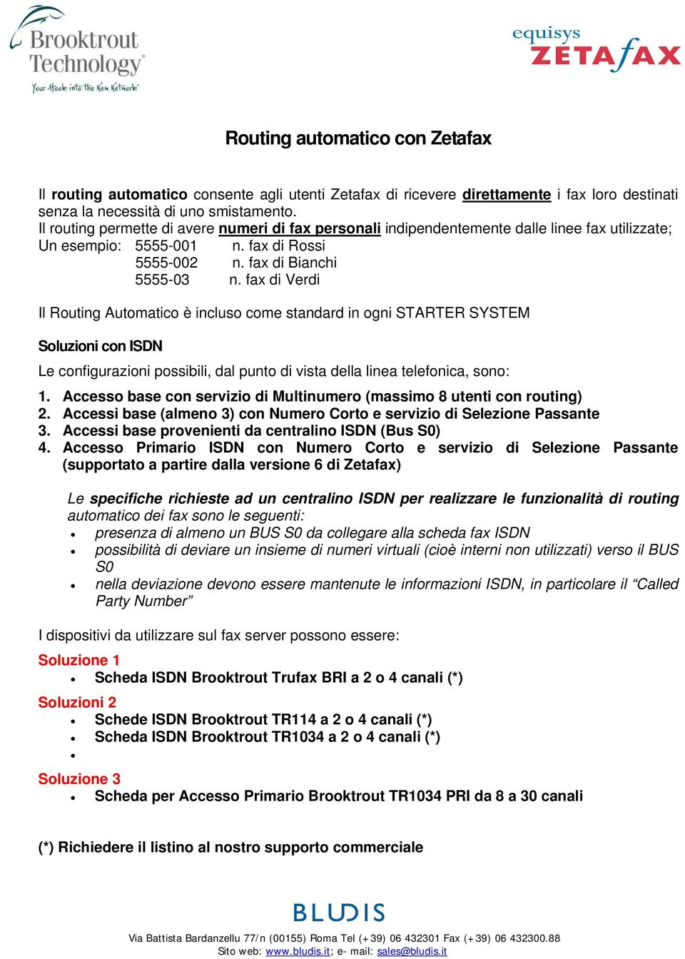 fax di Verdi Il Routing Automatico è incluso come standard in ogni STARTER SYSTEM Soluzioni con ISDN Le configurazioni possibili, dal punto di vista della linea telefonica, sono: 1.