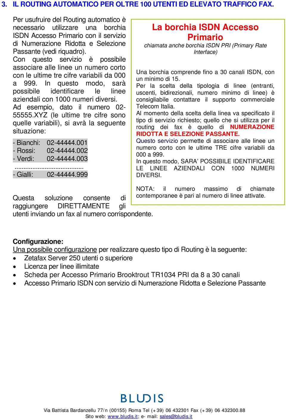 Con questo servizio è possibile associare alle linee un numero corto con le ultime tre cifre variabili da 000 a 999.