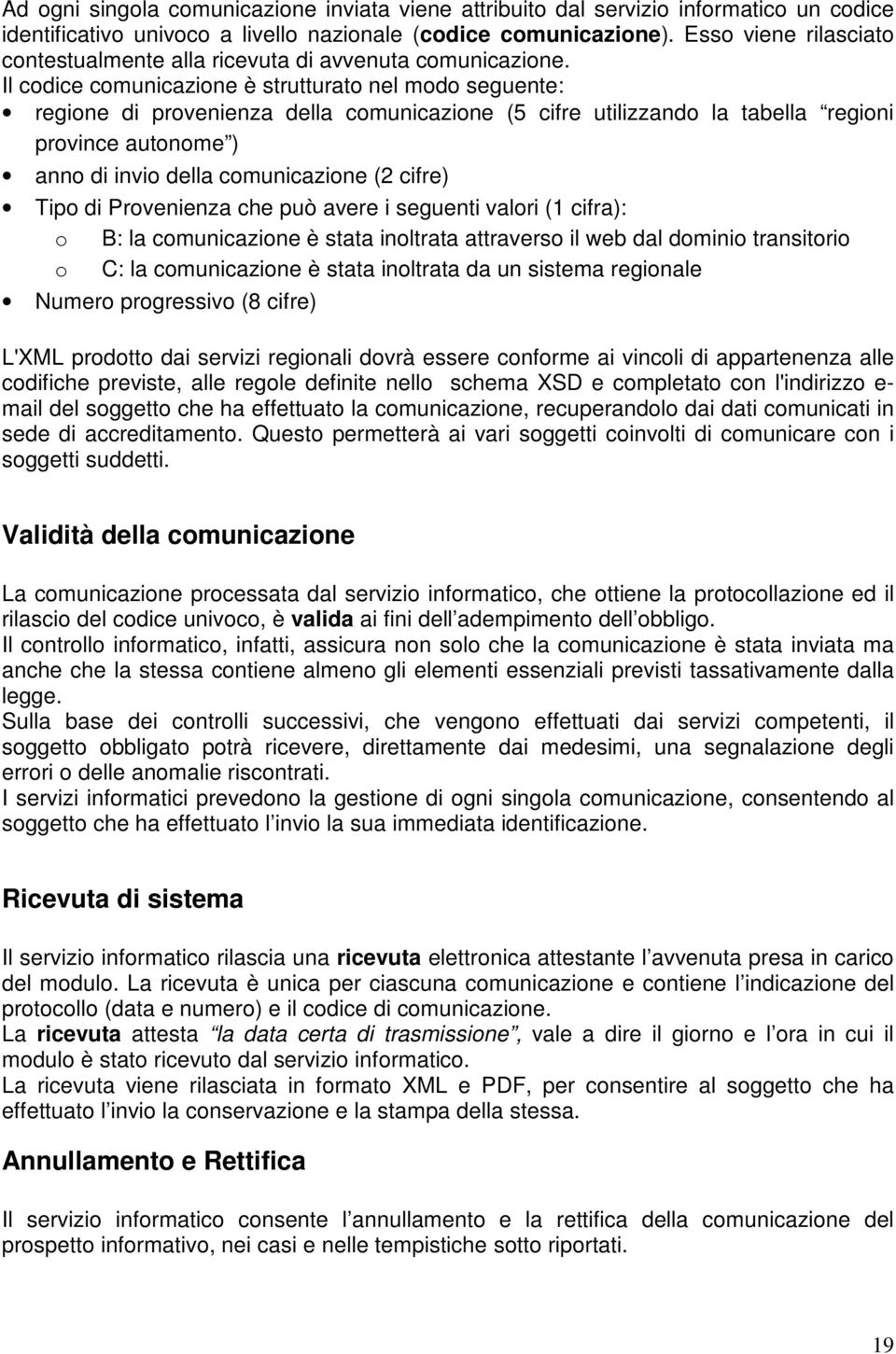 Il codice comunicazione è strutturato nel modo seguente: regione di provenienza della comunicazione (5 cifre utilizzando la tabella regioni province autonome ) anno di invio della comunicazione (2