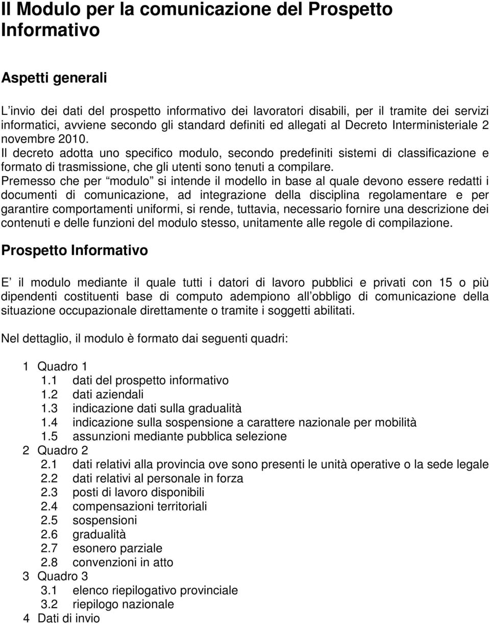 Il decreto adotta uno specifico modulo, secondo predefiniti sistemi di classificazione e formato di trasmissione, che gli utenti sono tenuti a compilare.