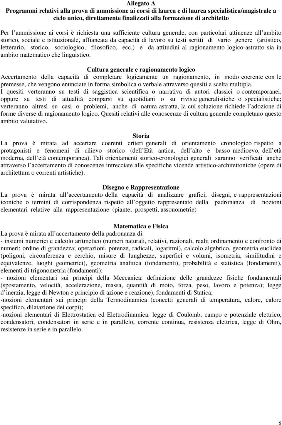 (artistico, letterario, storico, sociologico, filosofico, ecc.) e da attitudini al ragionamento logico-astratto sia in ambito matematico che linguistico.