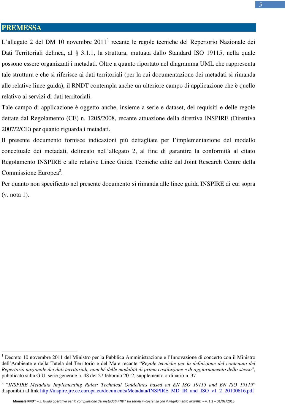 RNDT contempla anche un ulteriore campo di applicazione che è quello relativo ai servizi di dati territoriali.