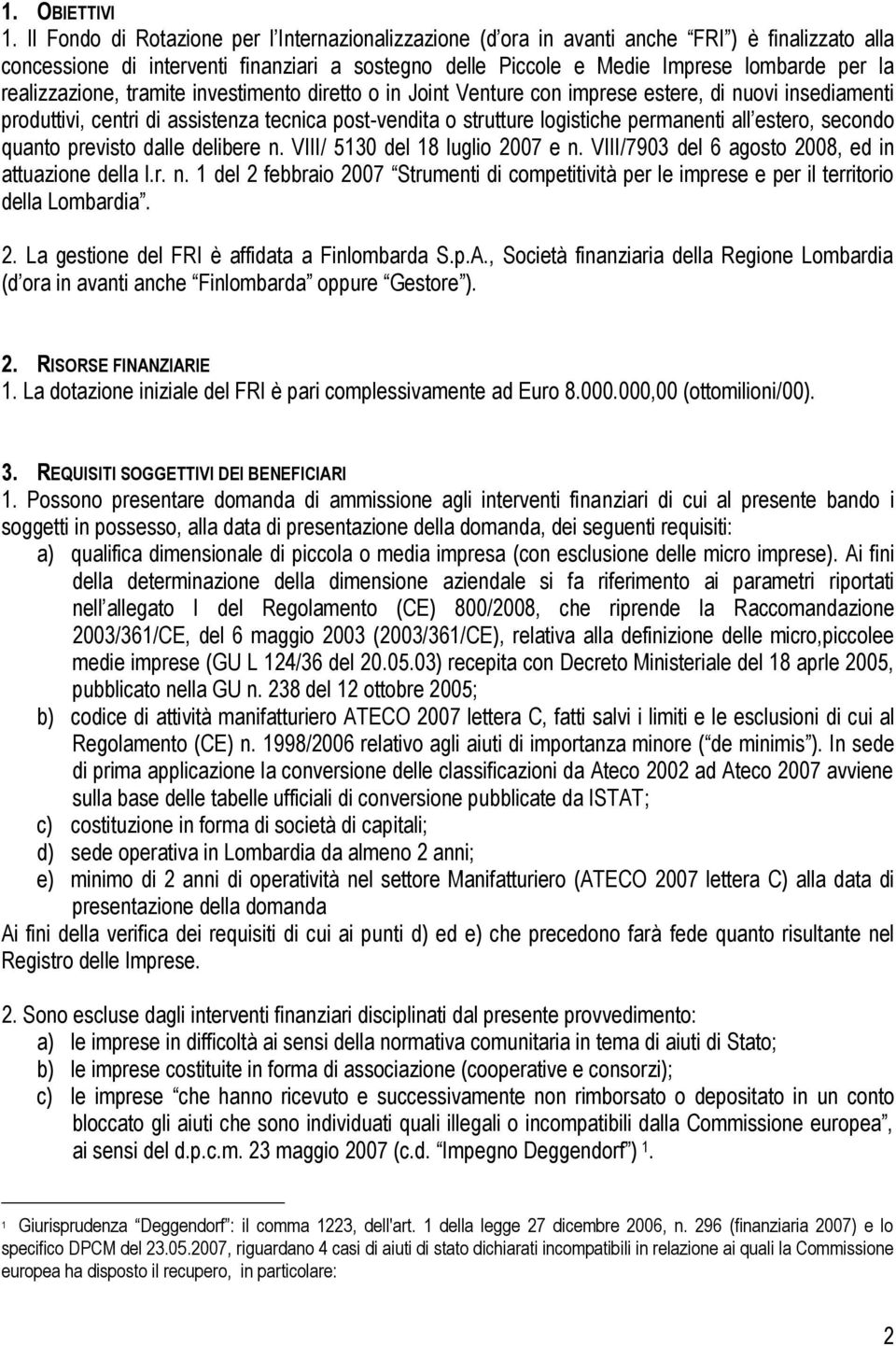 realizzazione, tramite investimento diretto o in Joint Venture con imprese estere, di nuovi insediamenti produttivi, centri di assistenza tecnica post-vendita o strutture logistiche permanenti all