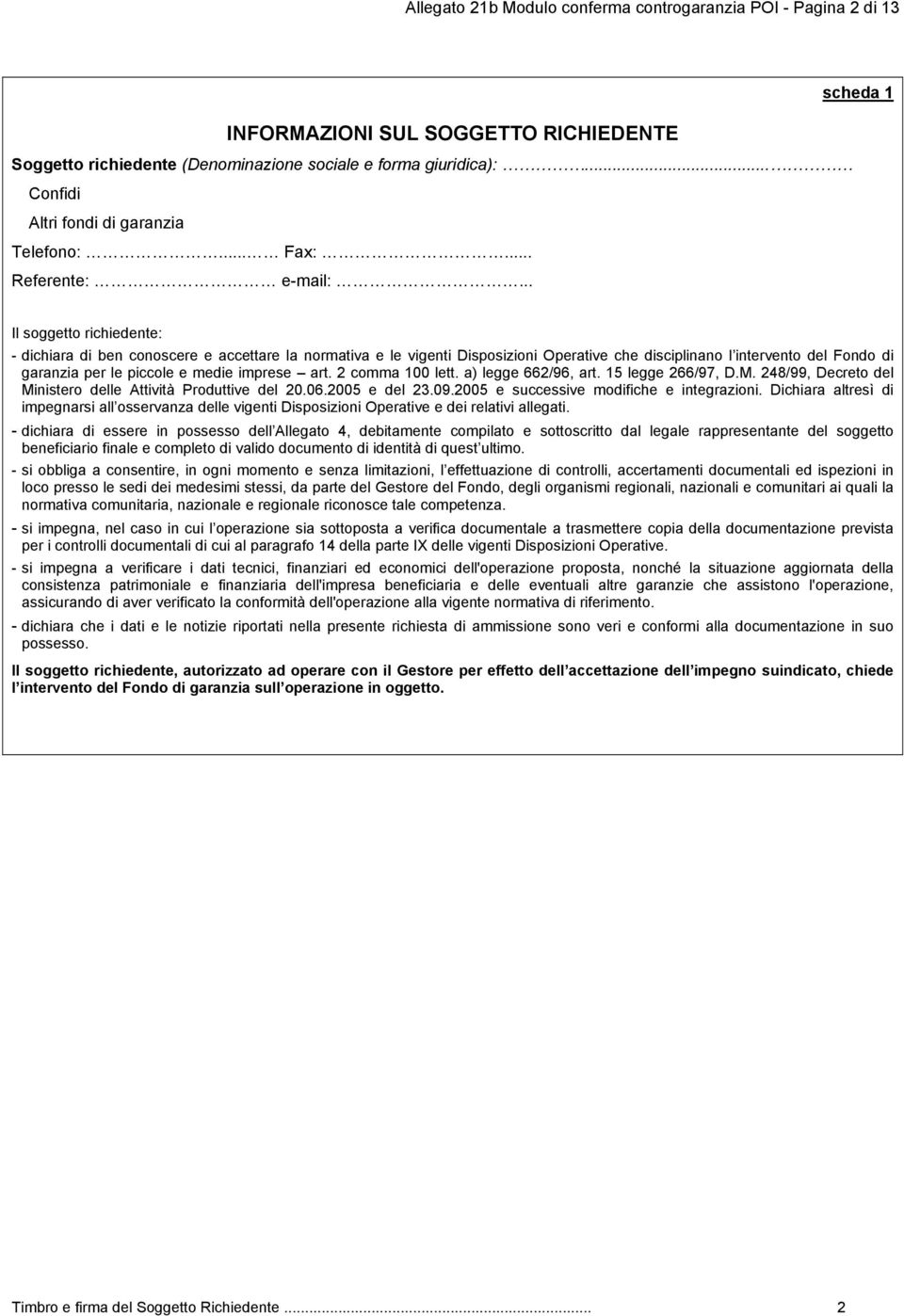 .. Il soggetto richiedente: - dichiara di ben conoscere e accettare la normativa e le vigenti Disposizioni Operative che disciplinano l intervento del Fondo di garanzia per le piccole e medie imprese