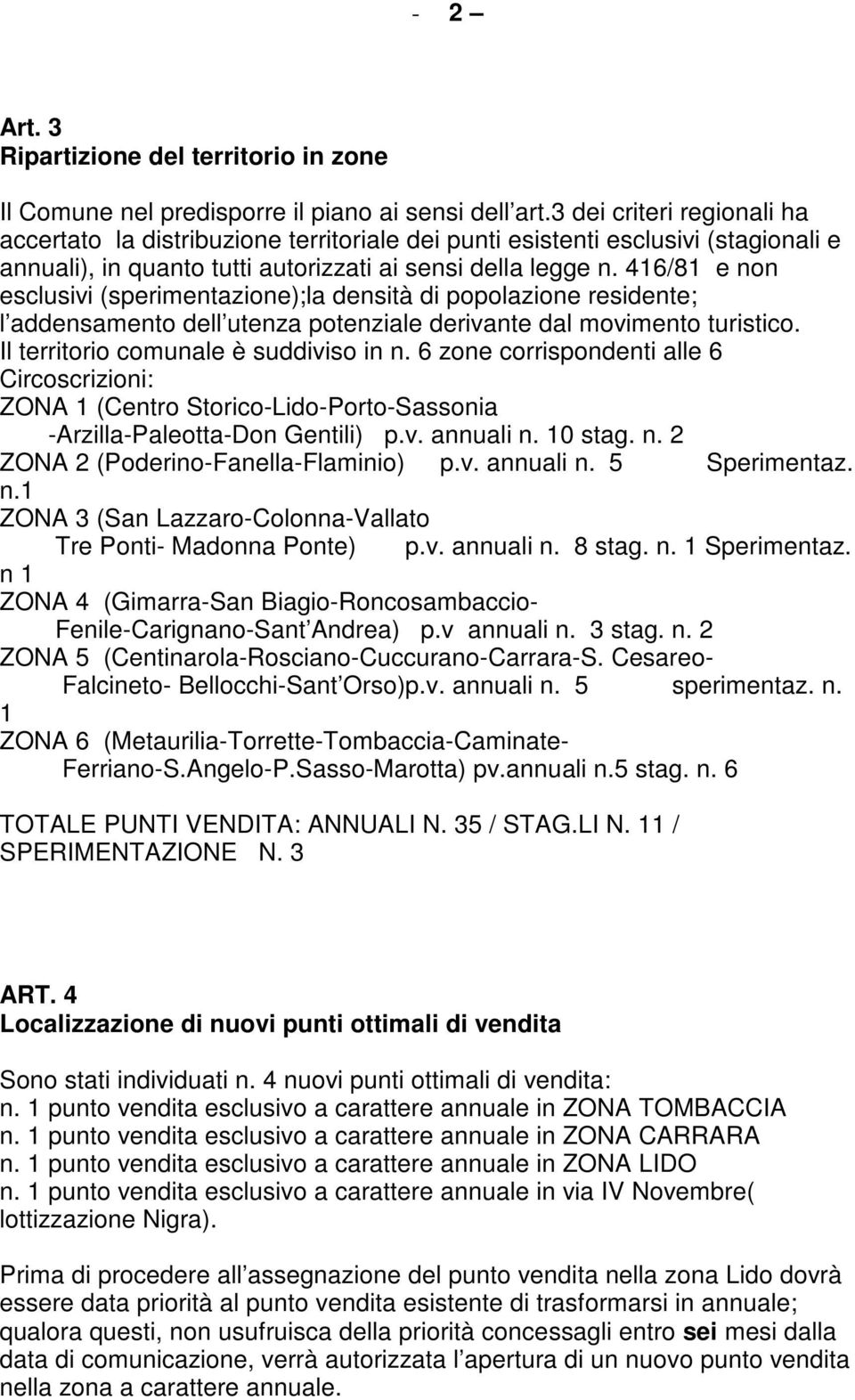 416/81 e non esclusivi (sperimentazione);la densità di popolazione residente; l addensamento dell utenza potenziale derivante dal movimento turistico. Il territorio comunale è suddiviso in n.