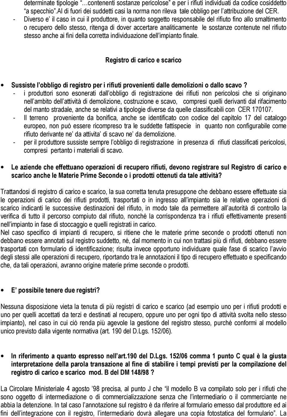 - Diverso e il caso in cui il produttore, in quanto soggetto responsabile del rifiuto fino allo smaltimento o recupero dello stesso, ritenga di dover accertare analiticamente le sostanze contenute