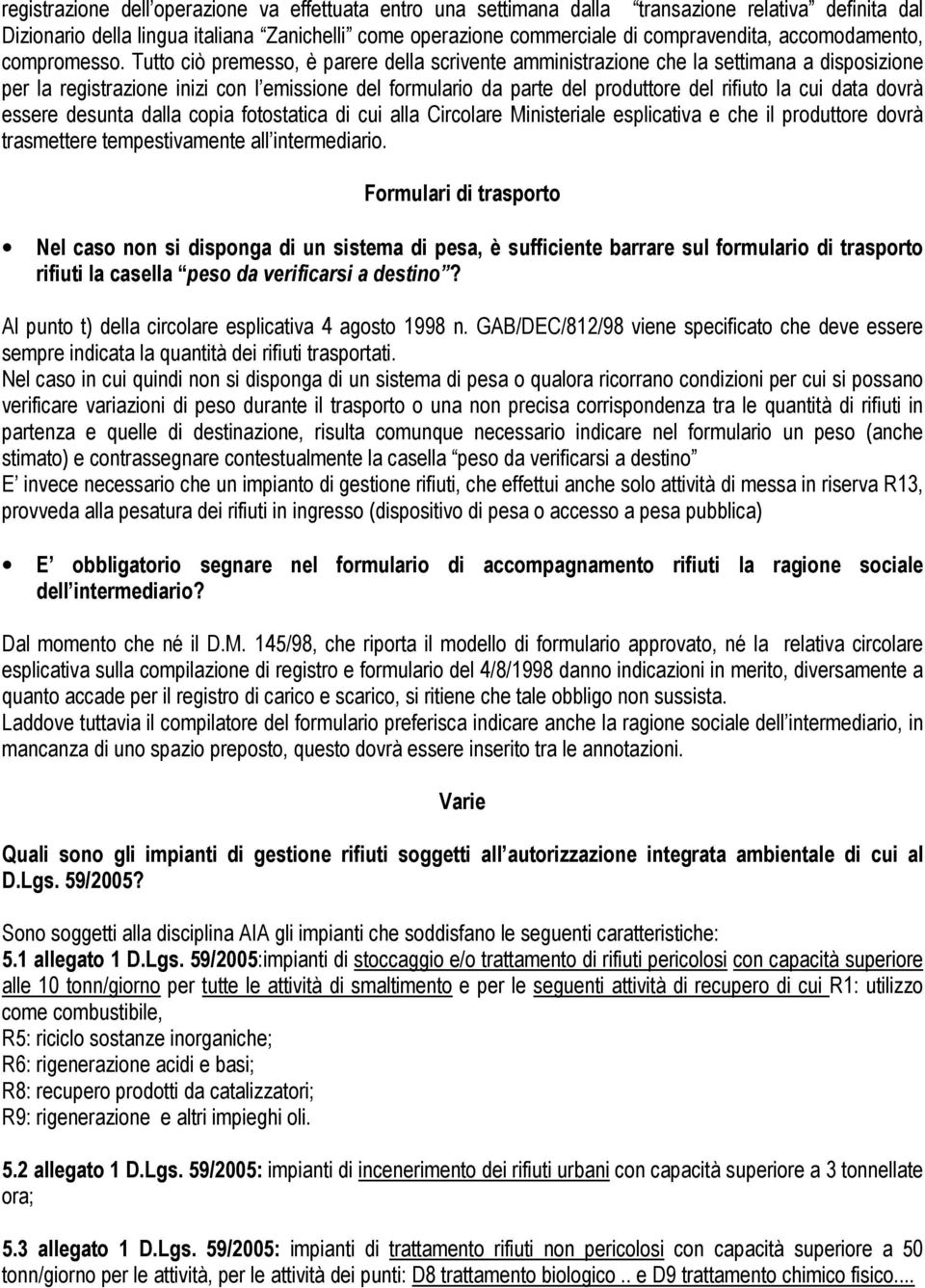 Tutto ciò premesso, è parere della scrivente amministrazione che la settimana a disposizione per la registrazione inizi con l emissione del formulario da parte del produttore del rifiuto la cui data