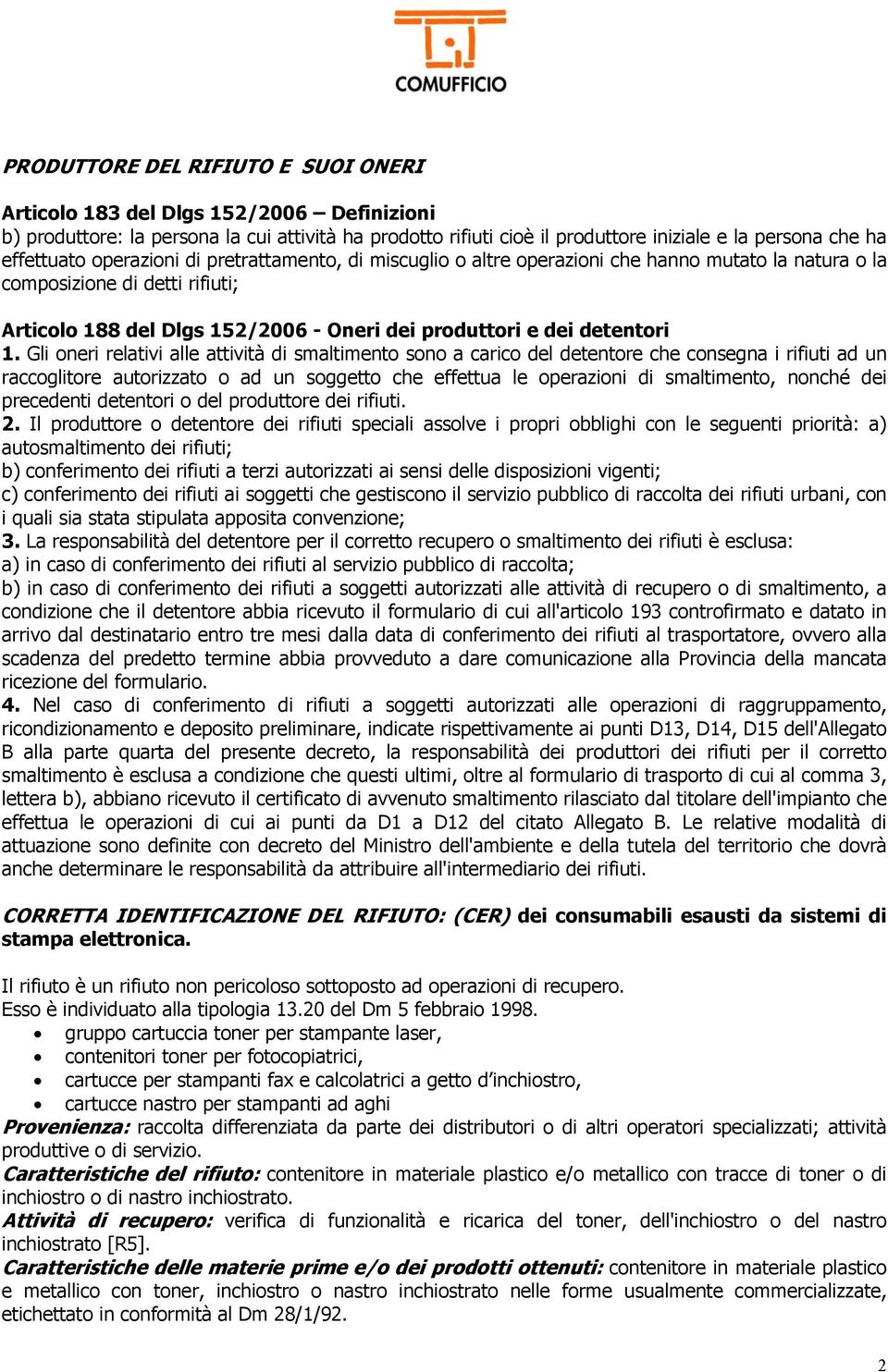 Gli oneri relativi alle attività di smaltimento sono a carico del detentore che consegna i rifiuti ad un raccoglitore autorizzato o ad un soggetto che effettua le operazioni di smaltimento, nonché