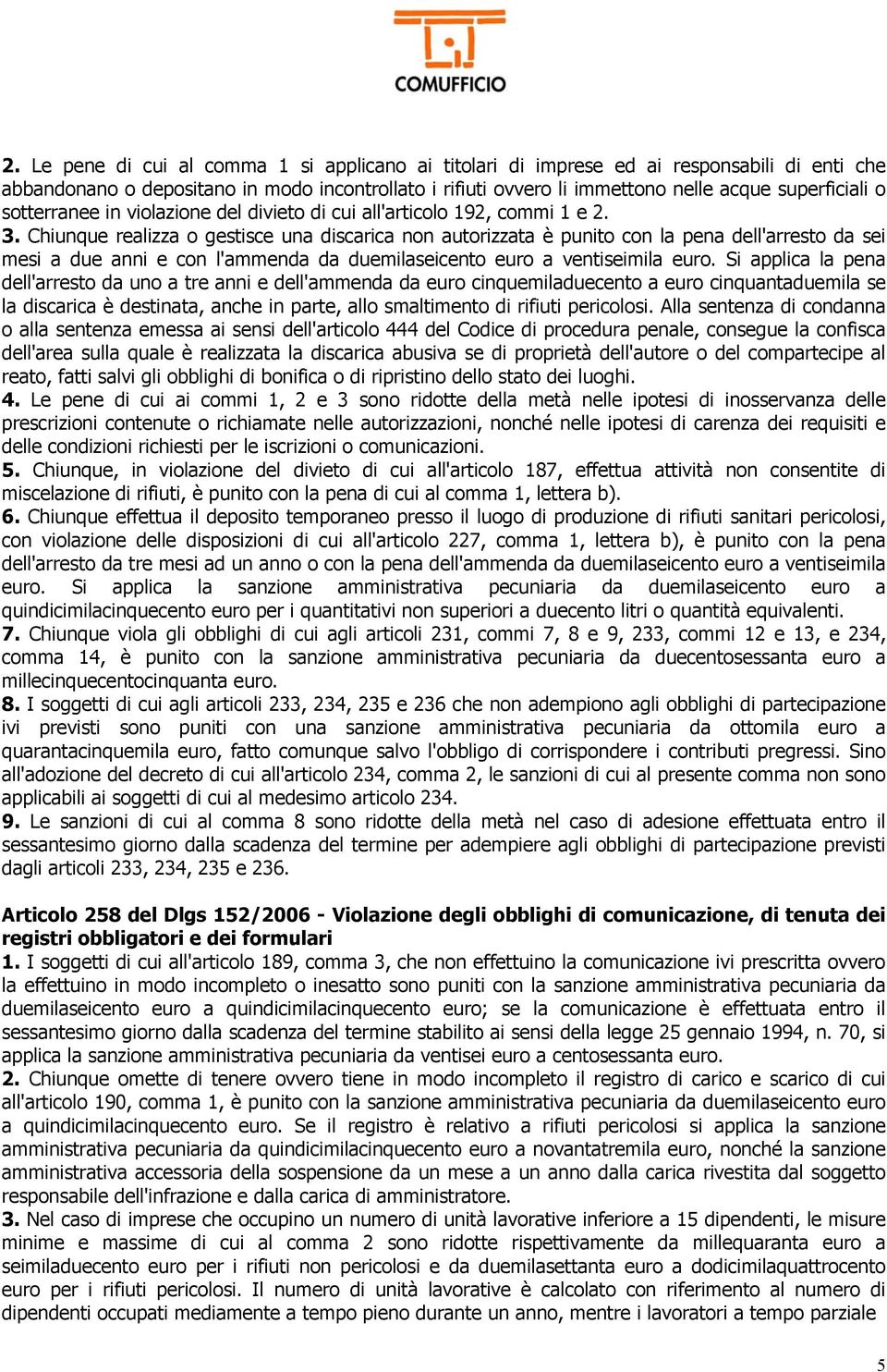 Chiunque realizza o gestisce una discarica non autorizzata è punito con la pena dell'arresto da sei mesi a due anni e con l'ammenda da duemilaseicento euro a ventiseimila euro.