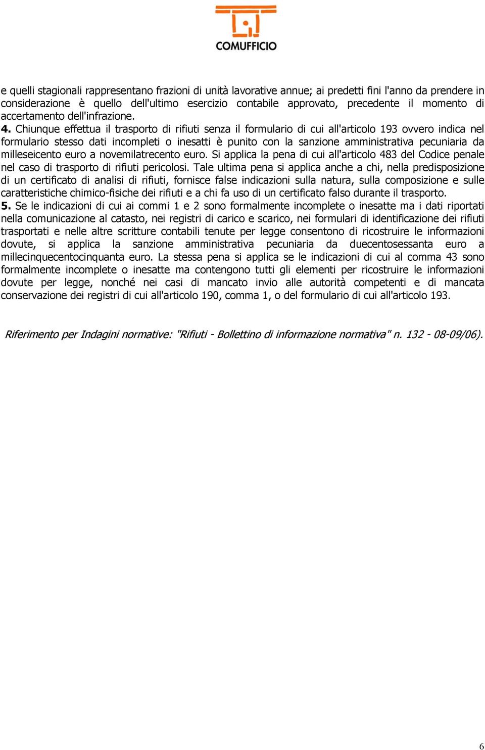 Chiunque effettua il trasporto di rifiuti senza il formulario di cui all'articolo 193 ovvero indica nel formulario stesso dati incompleti o inesatti è punito con la sanzione amministrativa pecuniaria