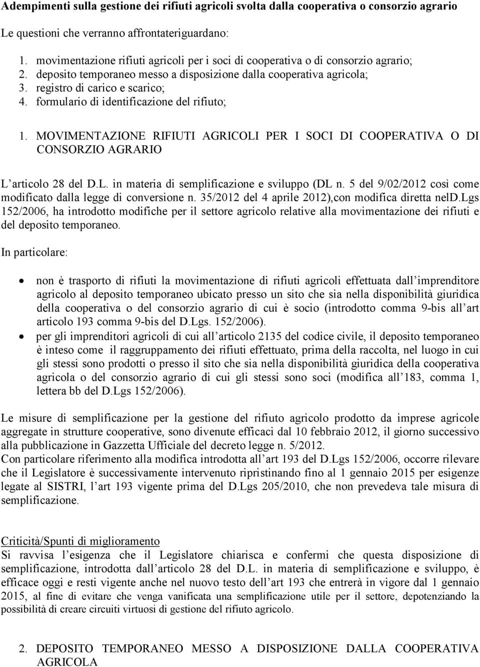 formulario di identificazione del rifiuto; 1. MOVIMENTAZIONE RIFIUTI AGRICOLI PER I SOCI DI COOPERATIVA O DI CONSORZIO AGRARIO L articolo 28 del D.L. in materia di semplificazione e sviluppo (DL n.