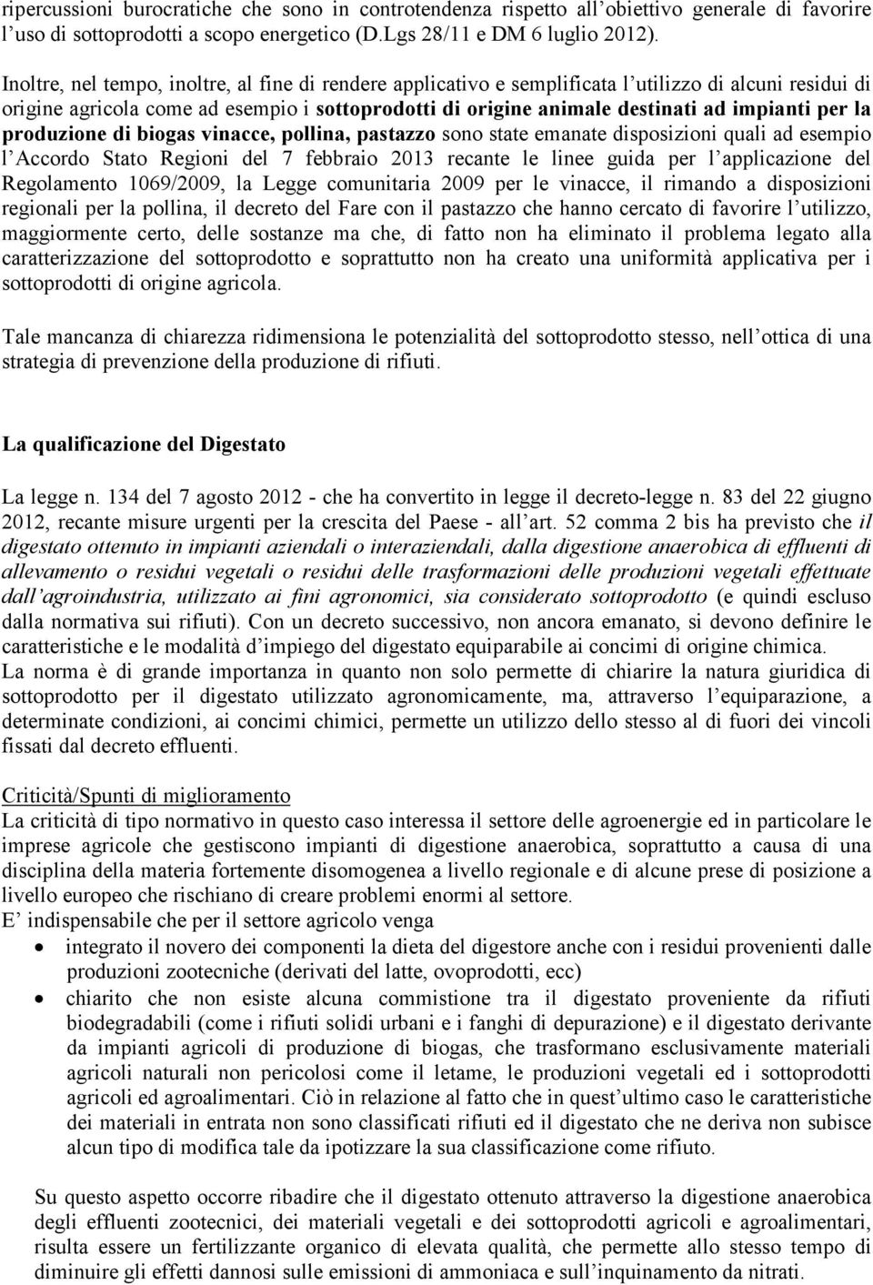 per la produzione di biogas vinacce, pollina, pastazzo sono state emanate disposizioni quali ad esempio l Accordo Stato Regioni del 7 febbraio 2013 recante le linee guida per l applicazione del