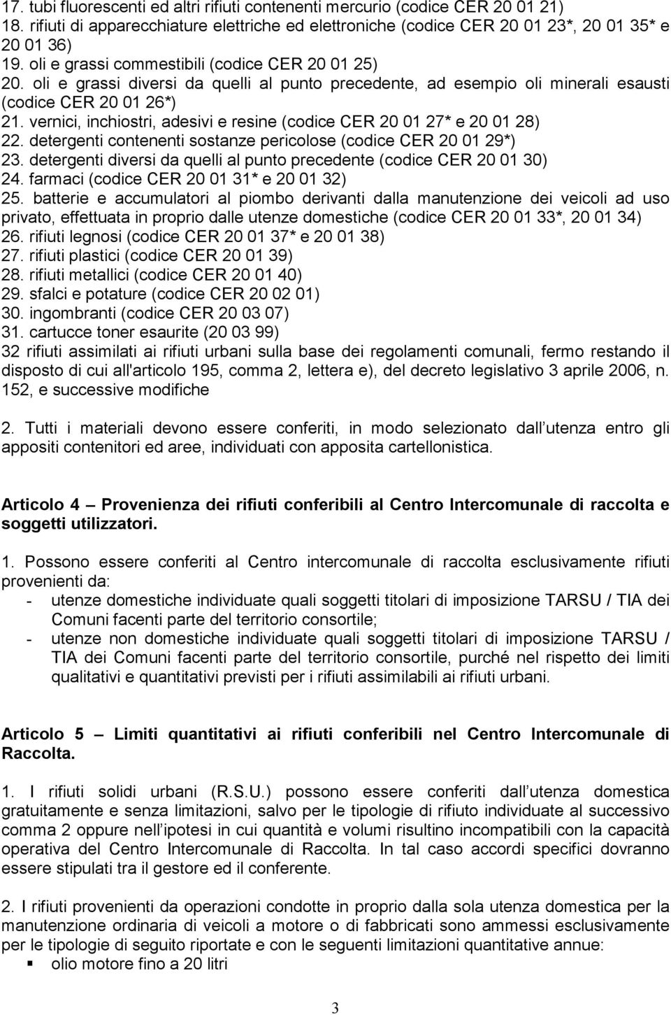 vernici, inchiostri, adesivi e resine (codice CER 20 01 27* e 20 01 28) 22. detergenti contenenti sostanze pericolose (codice CER 20 01 29*) 23.