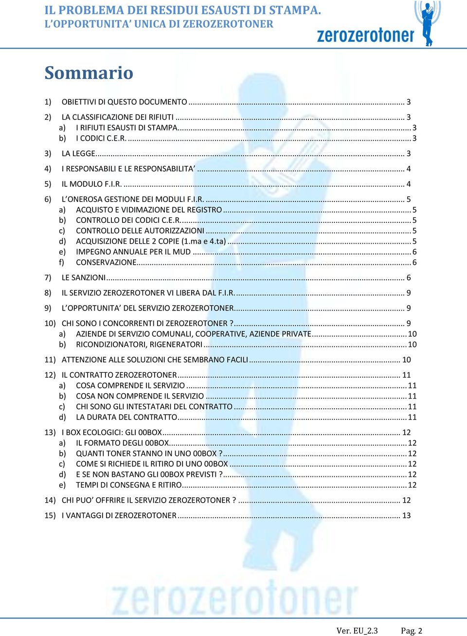 .. 5 d) ACQUISIZIONE DELLE 2 COPIE (1.ma e 4.ta)... 5 e) IMPEGNO ANNUALE PER IL MUD... 6 f) CONSERVAZIONE... 6 7) LE SANZIONI... 6 8) IL SERVIZIO ZEROZEROTONER VI LIBERA DAL F.I.R.... 9 9) L OPPORTUNITA DEL SERVIZIO ZEROZEROTONER.