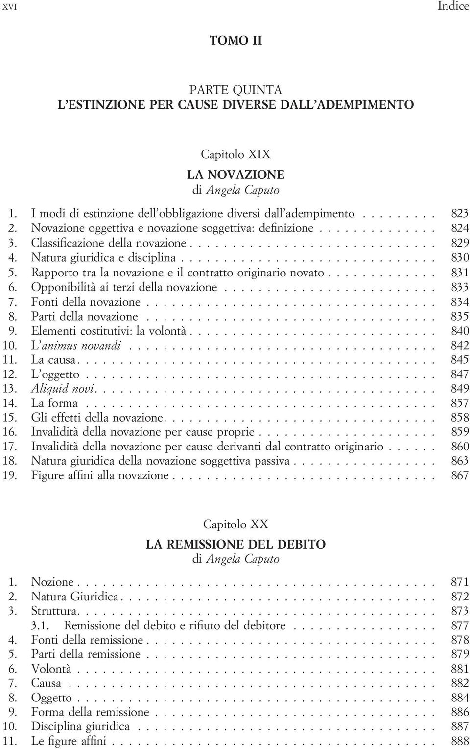 Rapporto tra la novazione e il contratto originario novato... 831 6. Opponibilità ai terzi della novazione... 833 7. Fonti della novazione... 834 8. Parti della novazione... 835 9.