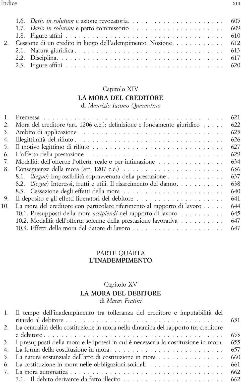 1206 c.c.): definizione e fondamento giuridico... 622 3. Ambito di applicazione... 625 4. Illegittimità del rifiuto... 626 5. Il motivo legittimo di rifiuto... 627 6. L offerta della prestazione.