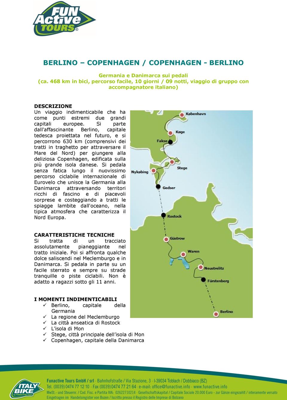 Si parte dall'affascinante Berlino, capitale tedesca proiettata nel futuro, e si percorrono 630 km (comprensivi dei tratti in traghetto per attraversare il Mare del Nord) per giungere alla deliziosa