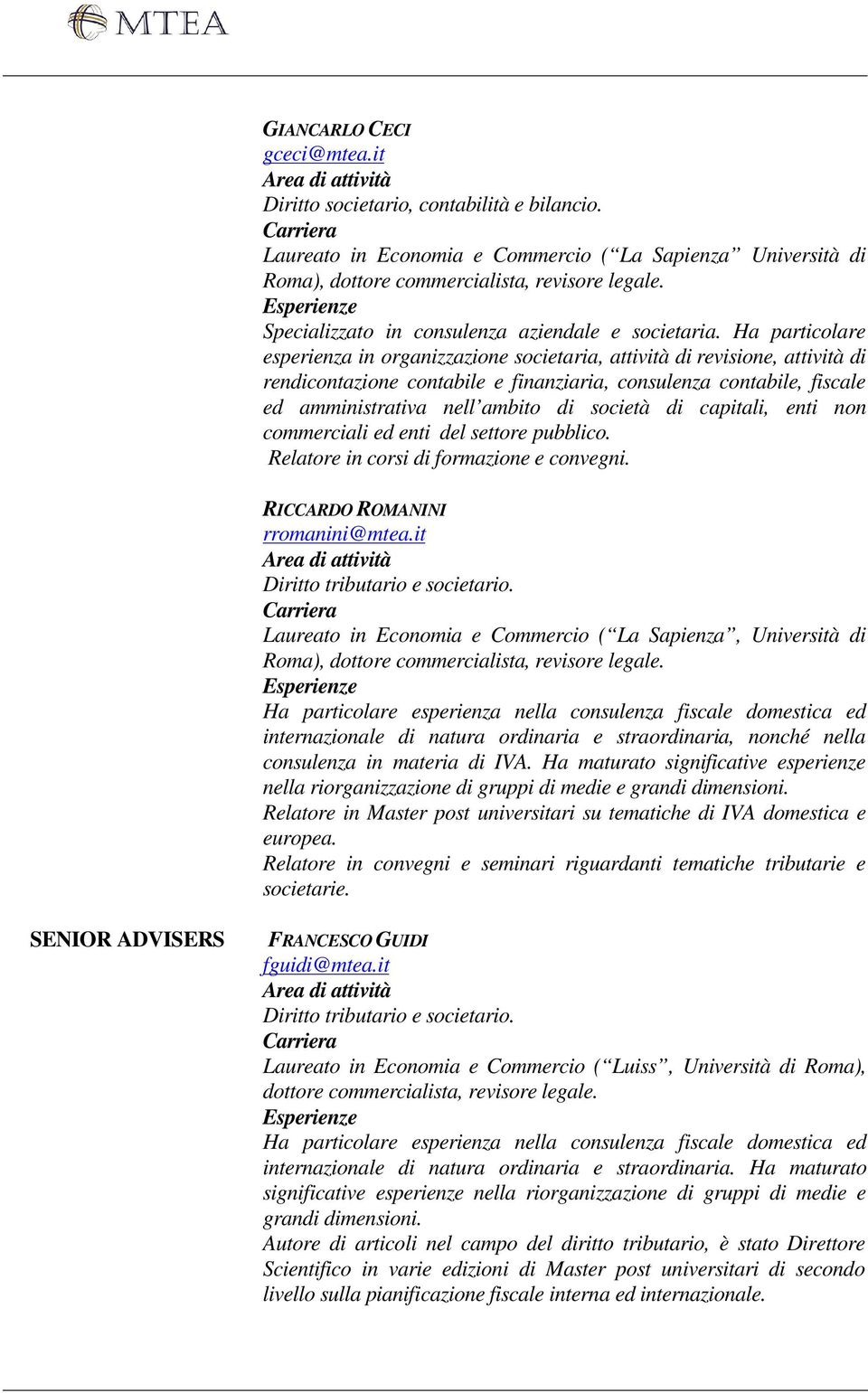 Ha particolare esperienza in organizzazione societaria, attività di revisione, attività di rendicontazione contabile e finanziaria, consulenza contabile, fiscale ed amministrativa nell ambito di