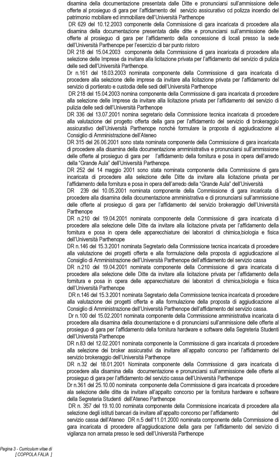 2003 componente della Commissione di gara incaricata di procedere alla disamina della documentazione presentata dalle ditte e pronunciarsi sull ammissione delle offerte al prosieguo di gara per l