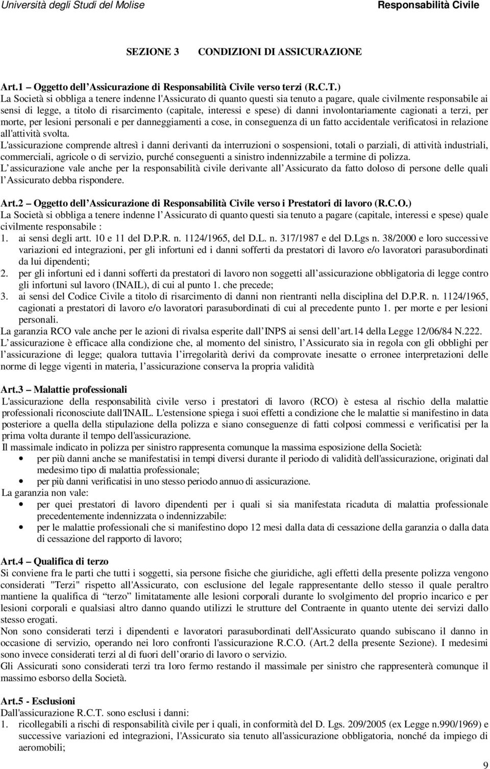 danni involontariamente cagionati a terzi, per morte, per lesioni personali e per danneggiamenti a cose, in conseguenza di un fatto accidentale verificatosi in relazione all'attività svolta.