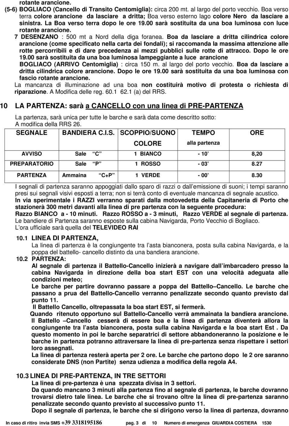 00 sarà sostituita da una boa luminosa con luce rotante arancione. 7 DESENZANO : 500 mt a Nord della diga foranea.