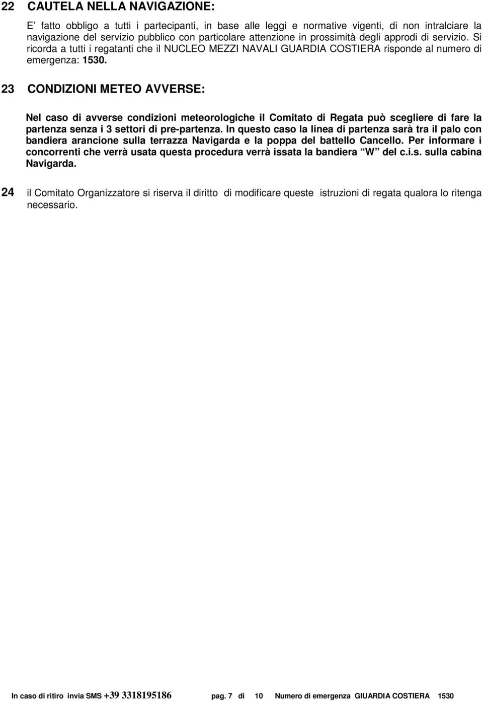 23 CONDIZIONI METEO AVVERSE: Nel caso di avverse condizioni meteorologiche il Comitato di Regata può scegliere di fare la partenza senza i 3 settori di pre-partenza.