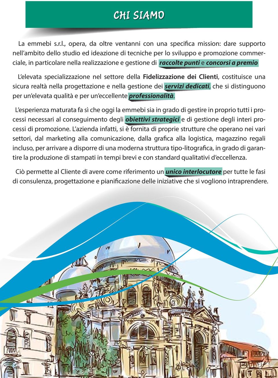 gestione di raccolte punti e concorsi a premio L elevata specializzazione nel settore della Fidelizzazione dei Clienti, costituisce una sicura realtà nella progettazione e nella gestione dei servizi