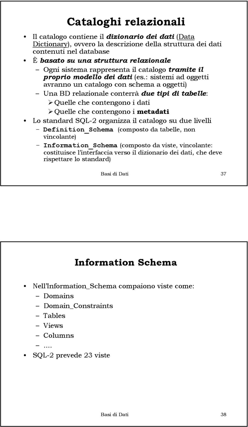 : sistemi ad oggetti avranno un catalogo con schema a oggetti) Una BD relazionale conterrà due tipi di tabelle: Quelle che contengono i dati Quelle che contengono i metadati Lo standard SQL-2