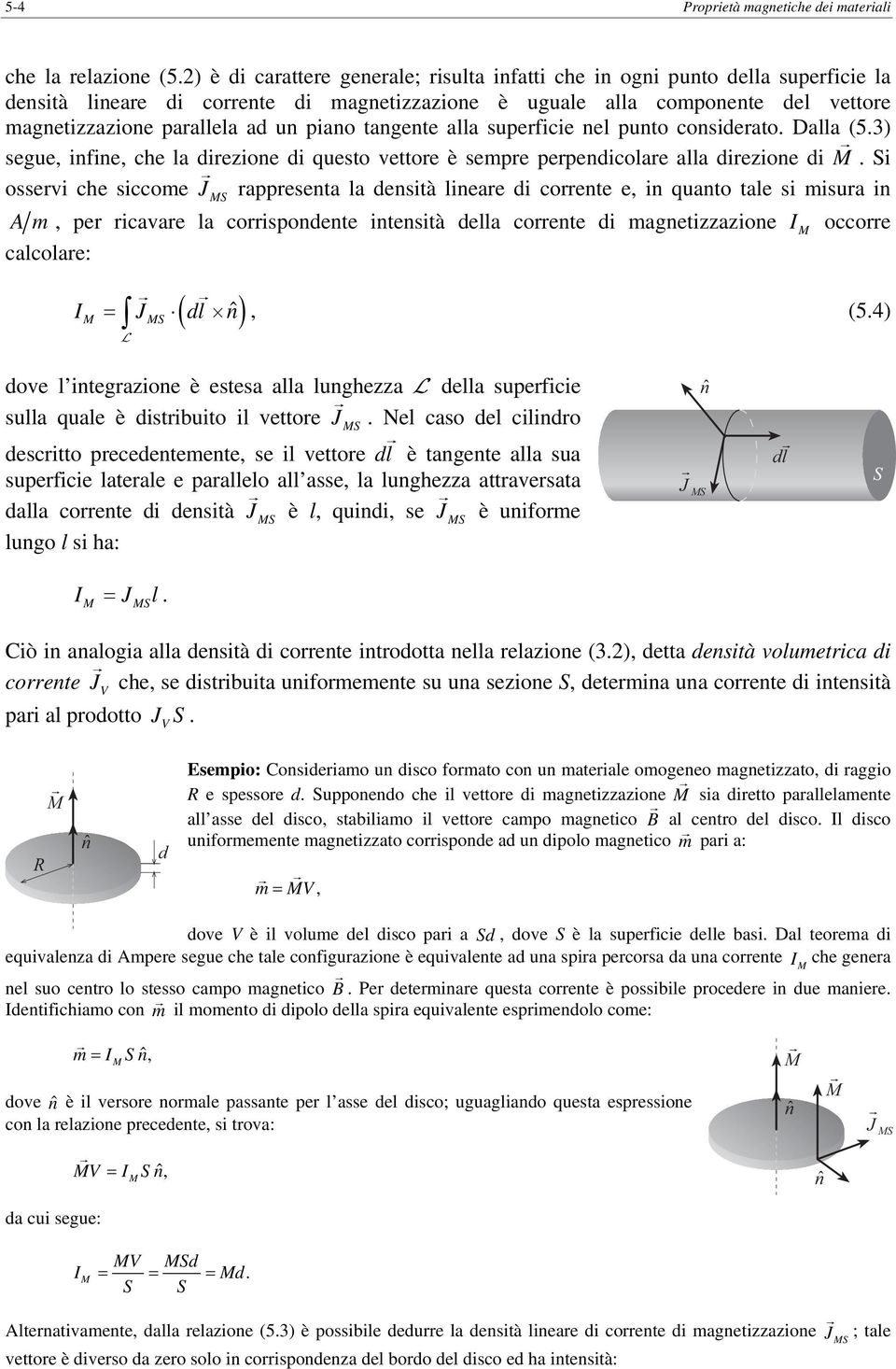 alla supeficie nel punto consideato. Dalla (5.3) segue infine che la diezione di questo vettoe è sepe pependicolae alla diezione di.