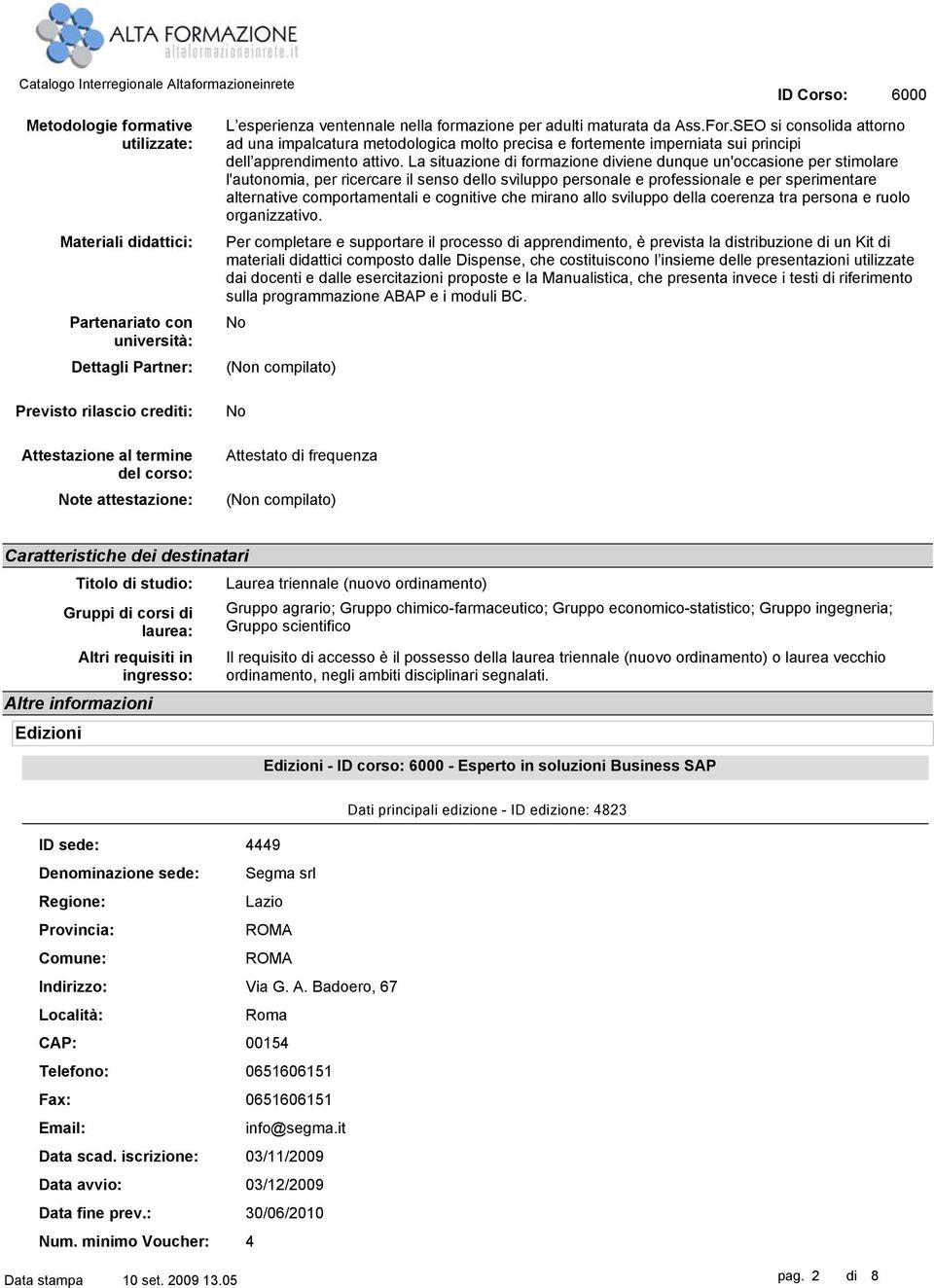 La situazione di formazione diviene dunque un'occasione per stimolare l'autonomia, per ricercare il senso dello sviluppo personale e professionale e per sperimentare alternative comportamentali e