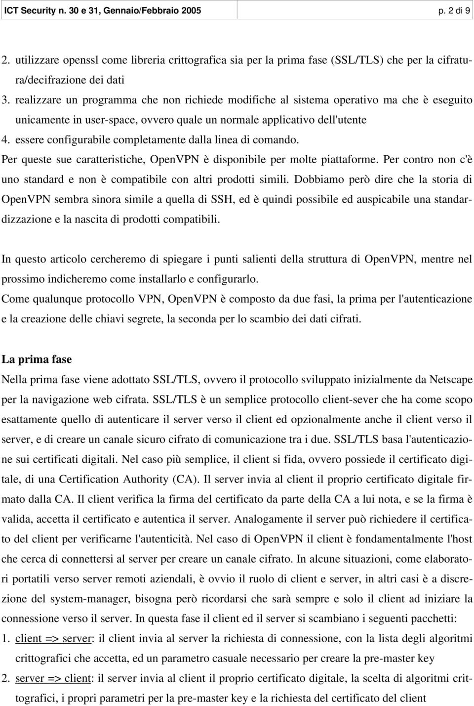 essere configurabile completamente dalla linea di comando. Per queste sue caratteristiche, OpenVPN è disponibile per molte piattaforme.