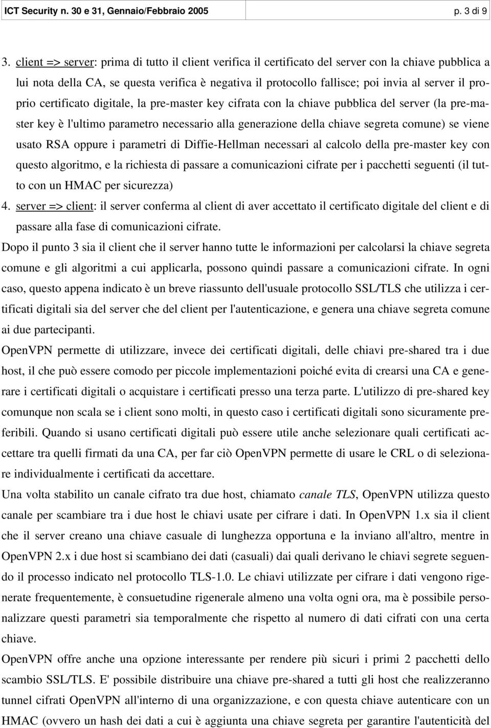 proprio certificato digitale, la pre-master key cifrata con la chiave pubblica del server (la pre-master key è l'ultimo parametro necessario alla generazione della chiave segreta comune) se viene