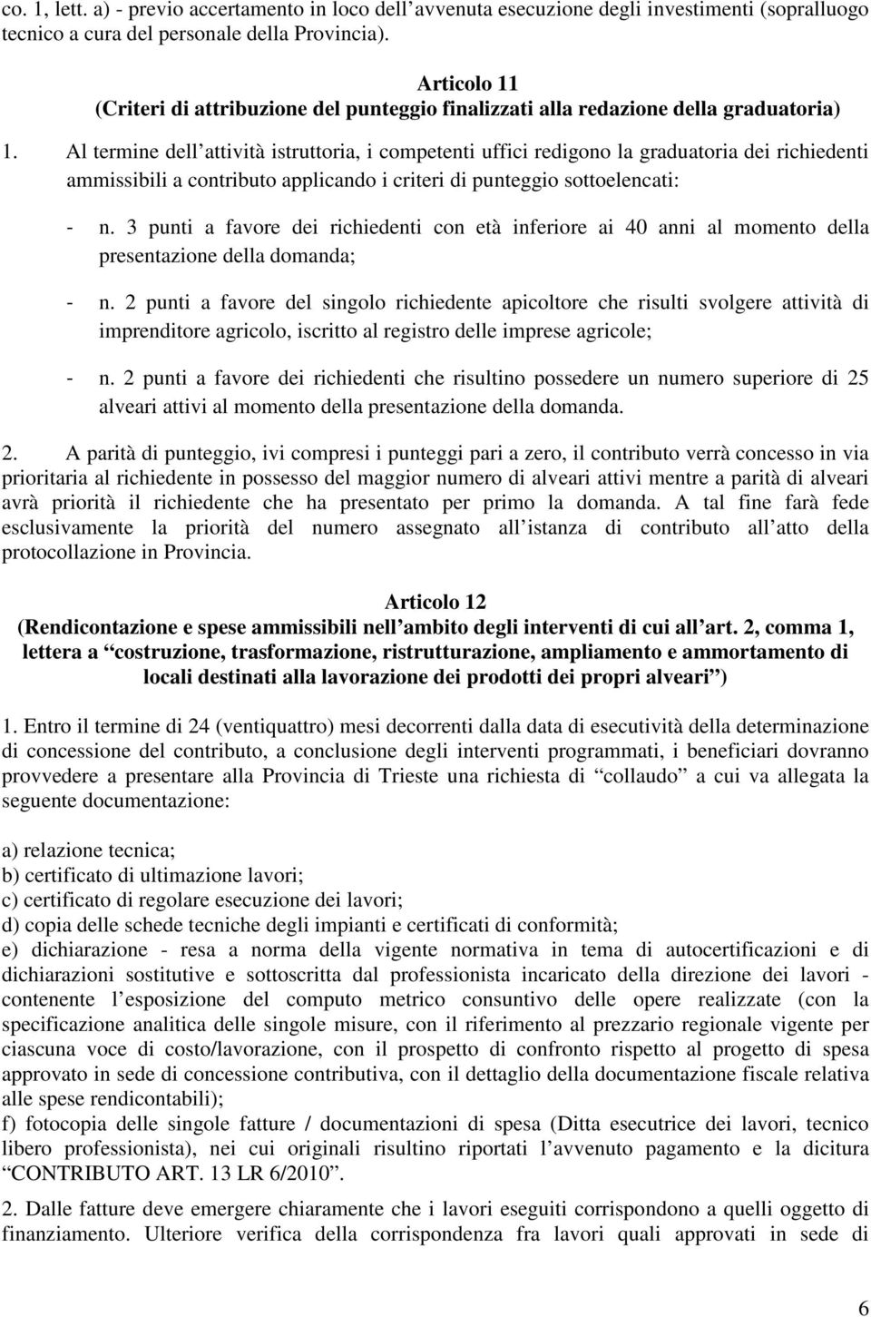 Al termine dell attività istruttoria, i competenti uffici redigono la graduatoria dei richiedenti ammissibili a contributo applicando i criteri di punteggio sottoelencati: - n.