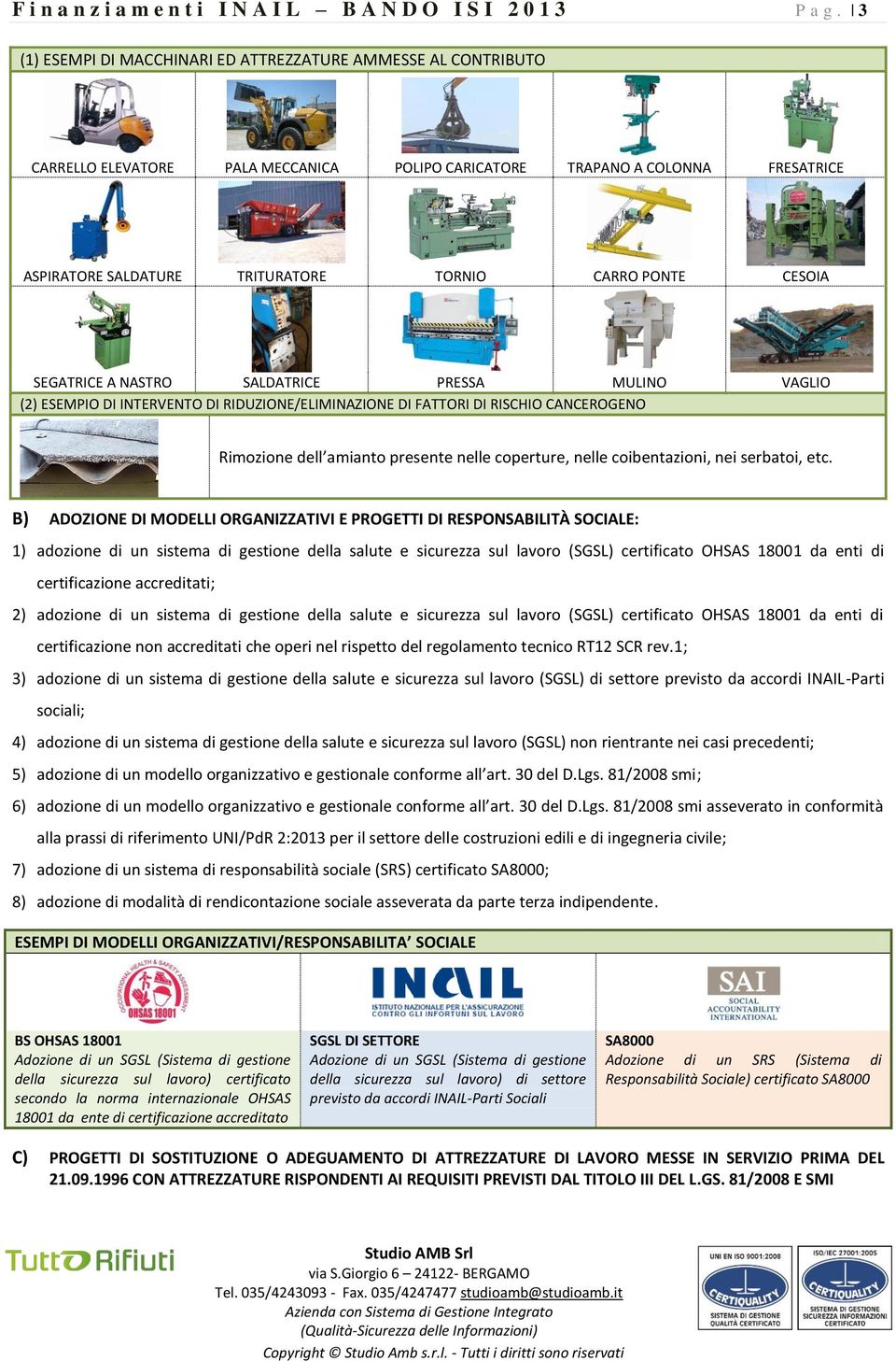 CESOIA SEGATRICE A NASTRO SALDATRICE PRESSA MULINO VAGLIO (2) ESEMPIO DI INTERVENTO DI RIDUZIONE/ELIMINAZIONE DI FATTORI DI RISCHIO CANCEROGENO Rimozione dell amianto presente nelle coperture, nelle