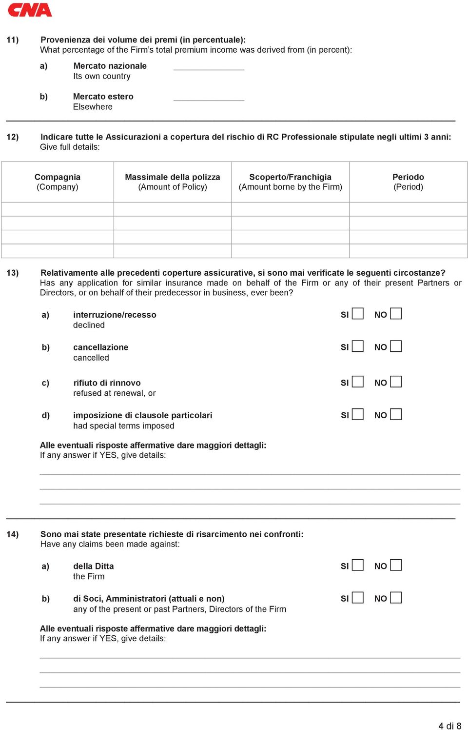 Policy) Scoperto/Franchigia (Amount borne by the Firm) Periodo (Period) 13) Relativamente alle precedenti coperture assicurative, si sono mai verificate le seguenti circostanze?