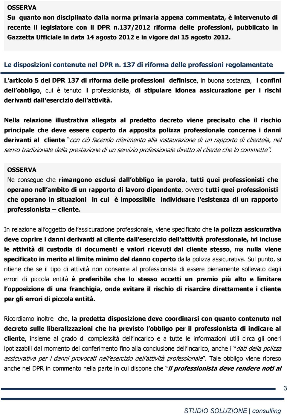 137 di riforma delle professioni regolamentate L articolo 5 del DPR 137 di riforma delle professioni definisce, in buona sostanza, i confini dell obbligo, cui è tenuto il professionista, di stipulare